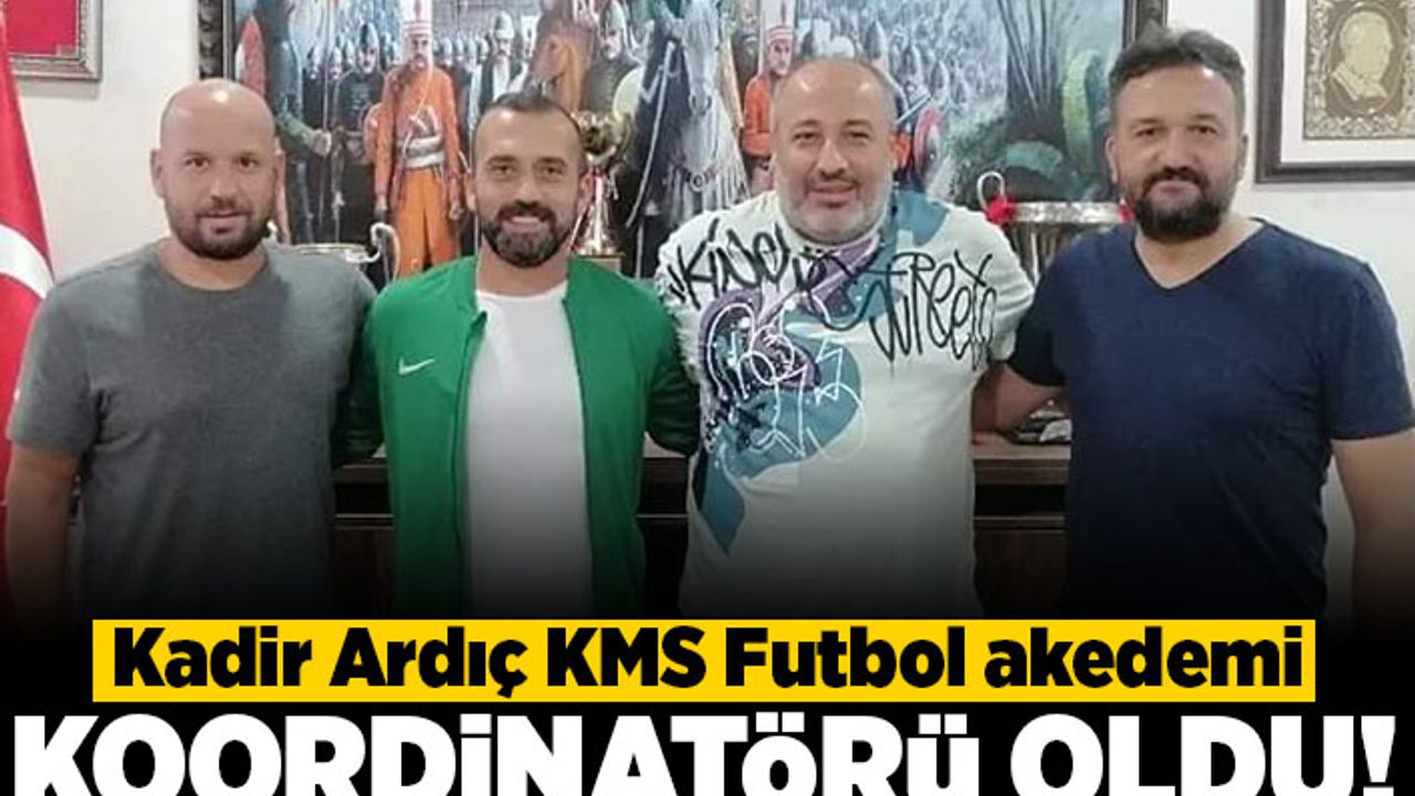 Kadir Ardıç KMS Futbol akedim koordinatörü oldu!