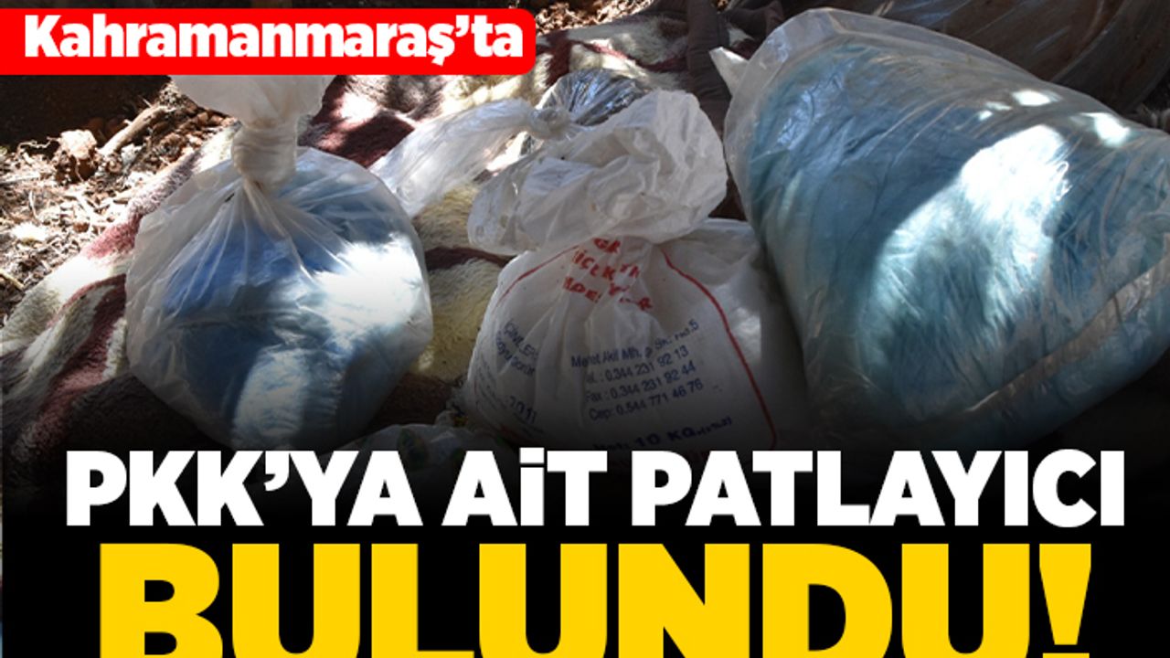 Kahramanmaraş'ta PKK'ya ait patlayıcı bulundu!