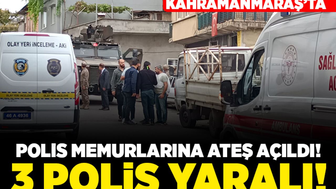 Kahramanmaraş'ta polis memurlarına ateş açıldı! 3 polis yaralı!