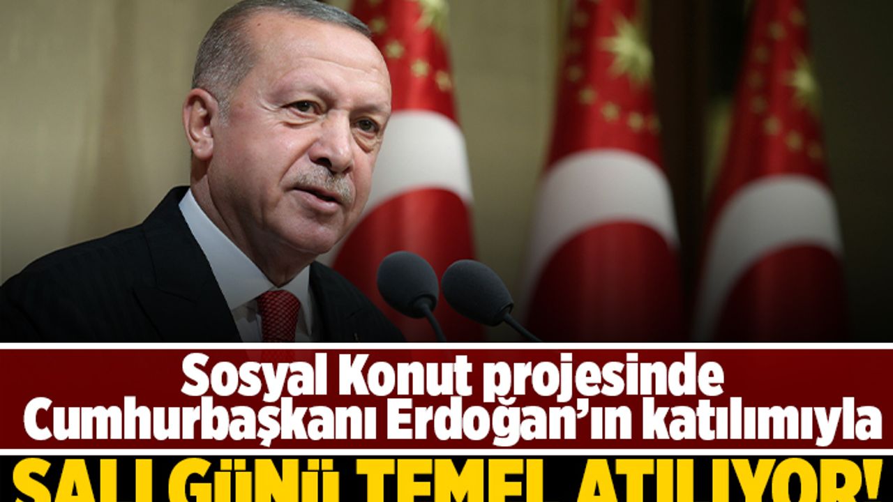 Sosyal konut projesinde Cumhurbaşkanı Erdoğan'ın katılımıyla salı günü temel atılıyor!