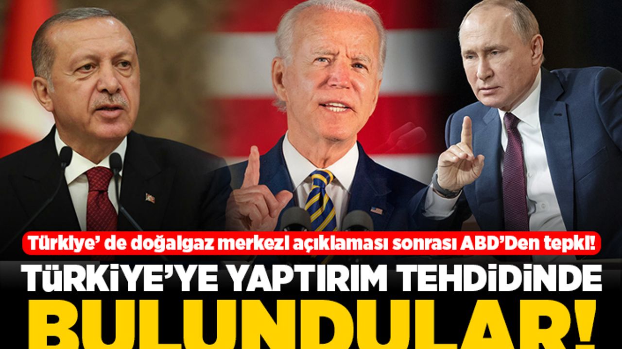 Türkiye'de doğalgaz merkezi açıklaması sonrası ABD'den tepki! Türkiye'ye yaptırım tehdidinde bulundular!