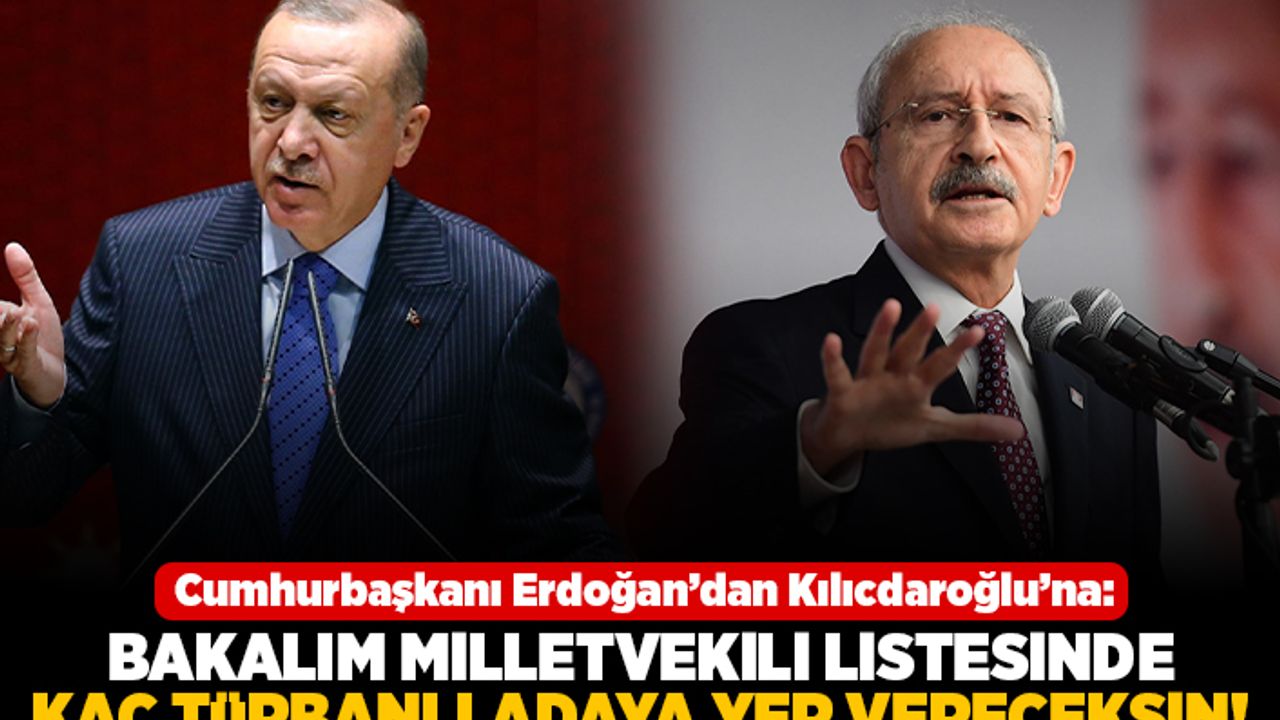 Cumhurbaşkanı Erdoğan'dan Kılıçdaroğlu'na: Bakalım Milletvekili listesinde kaç türbanlı adaya yer vereceksin!