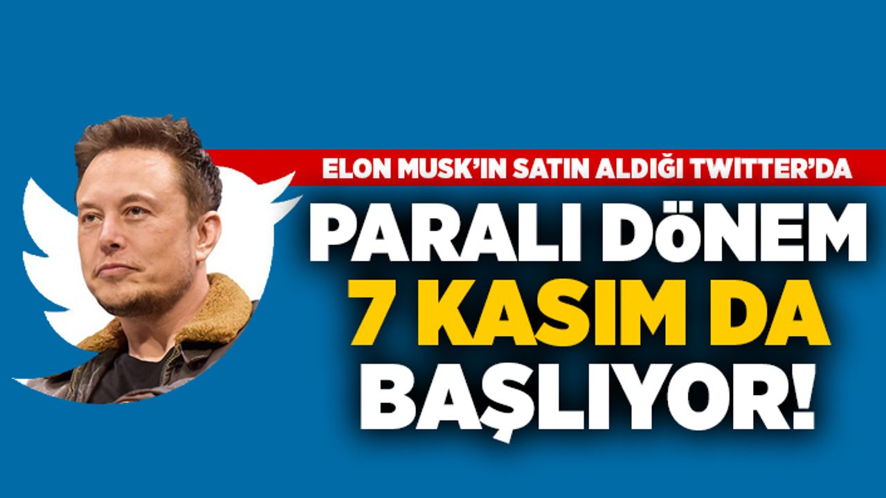 Elon Musk'ın satın aldığı twitter'da paralı dönem 7 kasımda başlıyor!