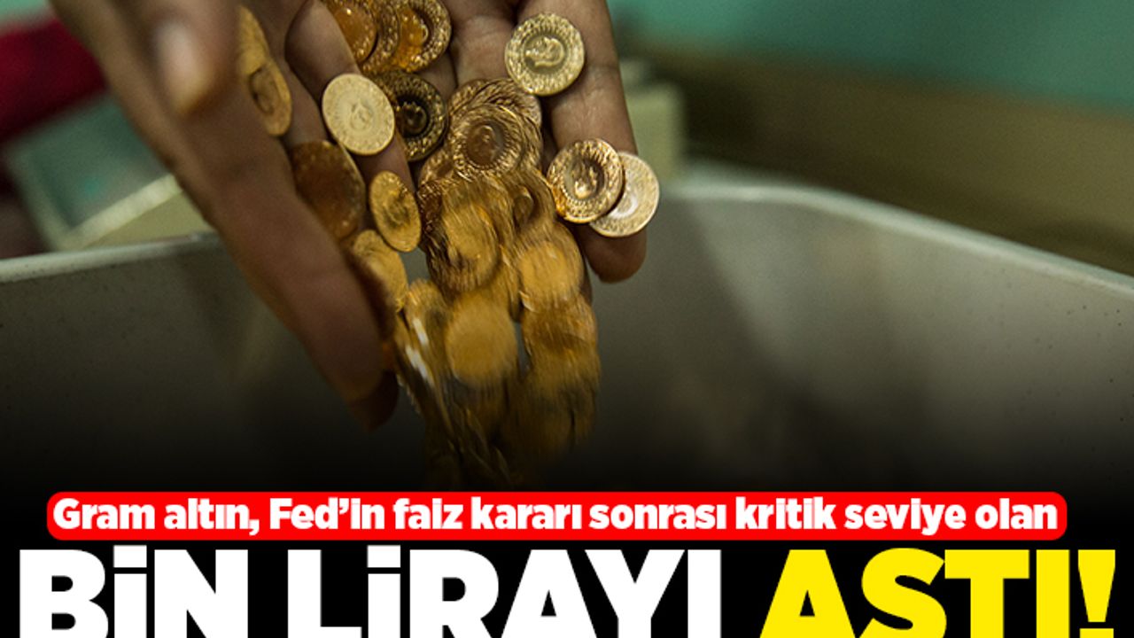 Gram altın, Fed'in faiz kararı sonrası kritik seviye olan bin lirayı aştı!