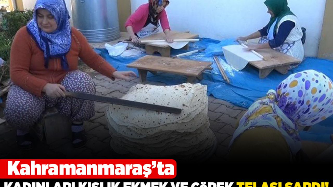 Kahramanmaraş'ta Kadınları kışlık ekmek ve çörek telaşı sardı!