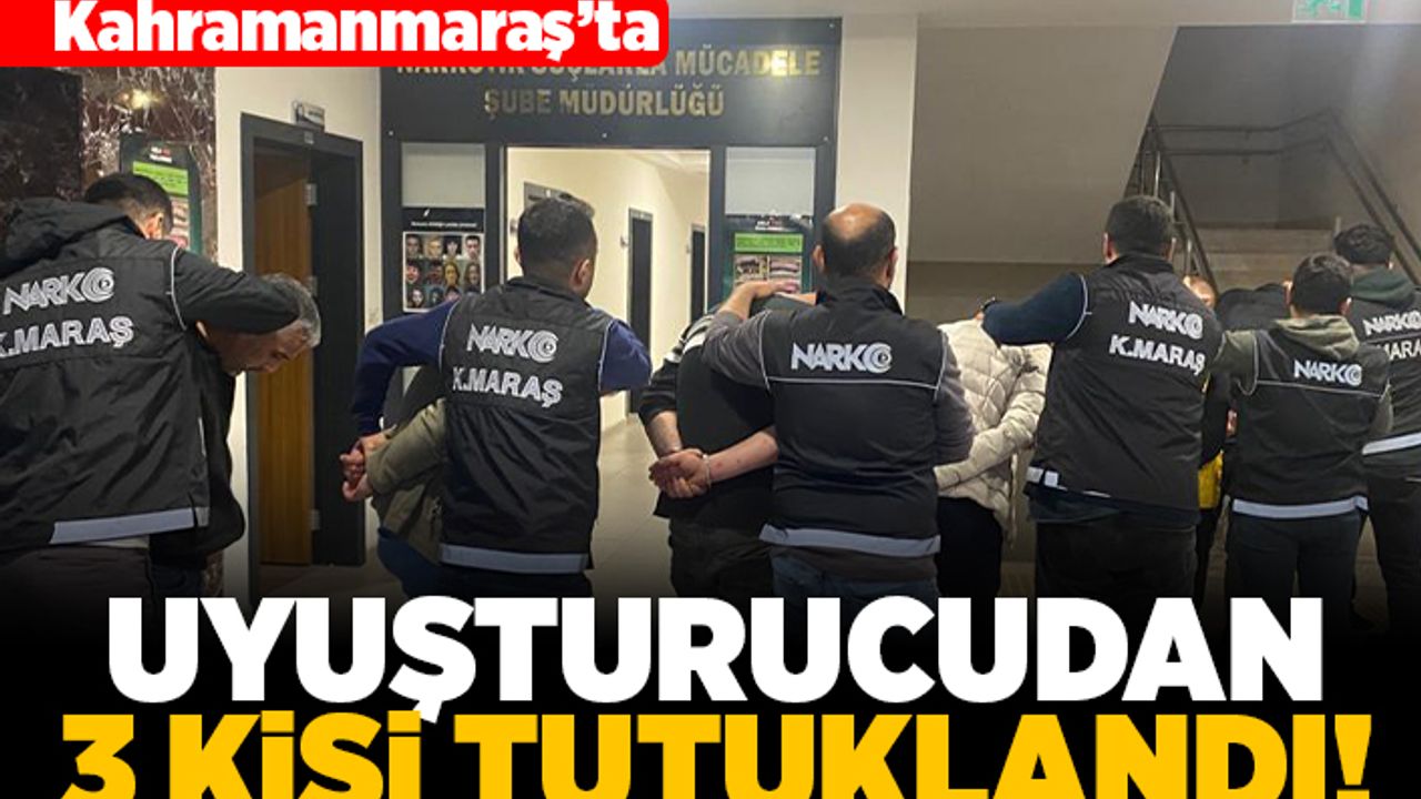 Kahramanmaraş'ta uyuşturucudan 3 kişi tutuklandı!