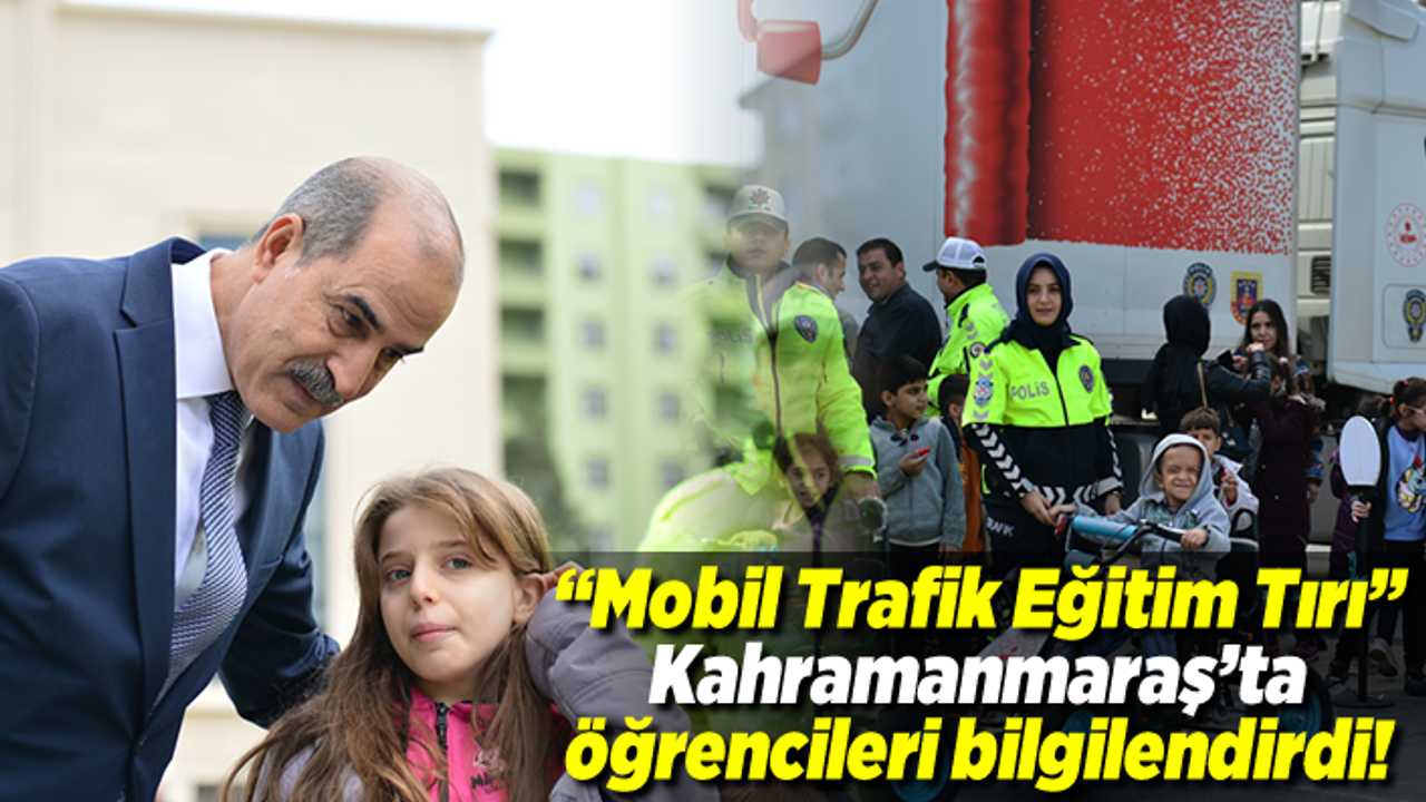 "Mobil Trafik Eğitim Tırı" Kahramanmaraş'ta öğrencileri bilgilendirdi!