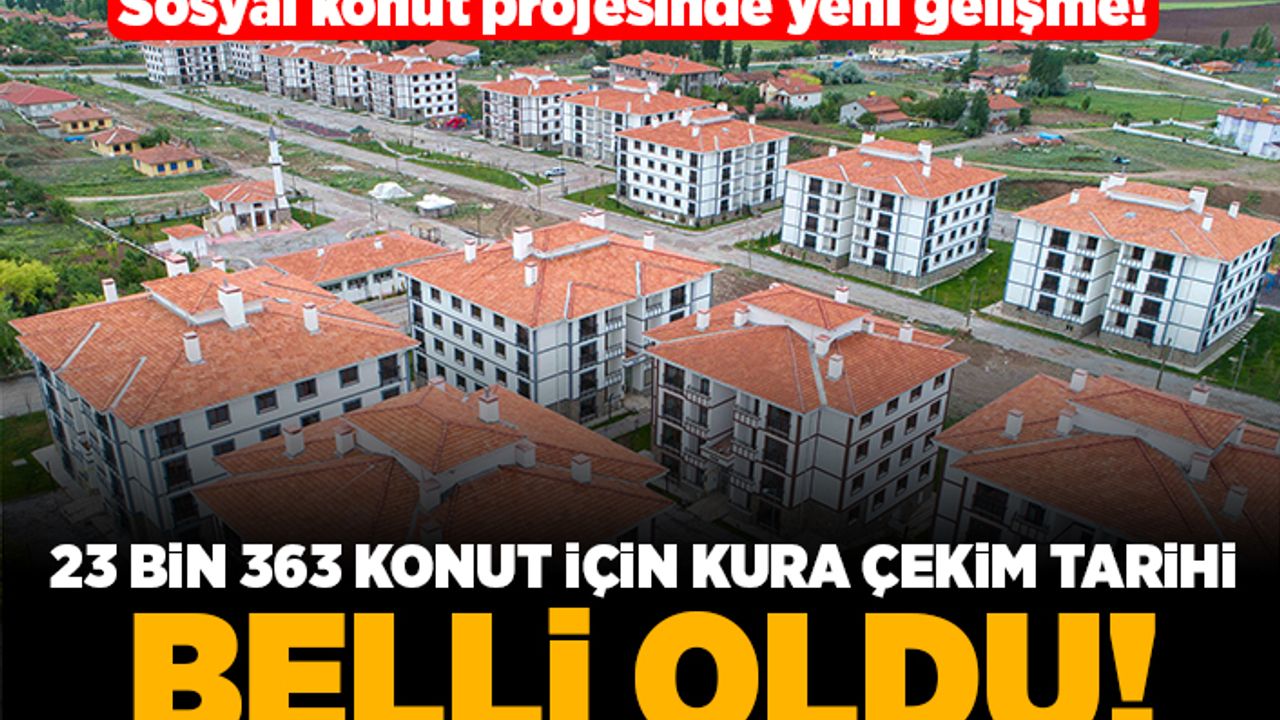Sosyal konut projesinde yeni gelişme! 23 bin 363 konut için  kura çekim tarihi belli oldu!
