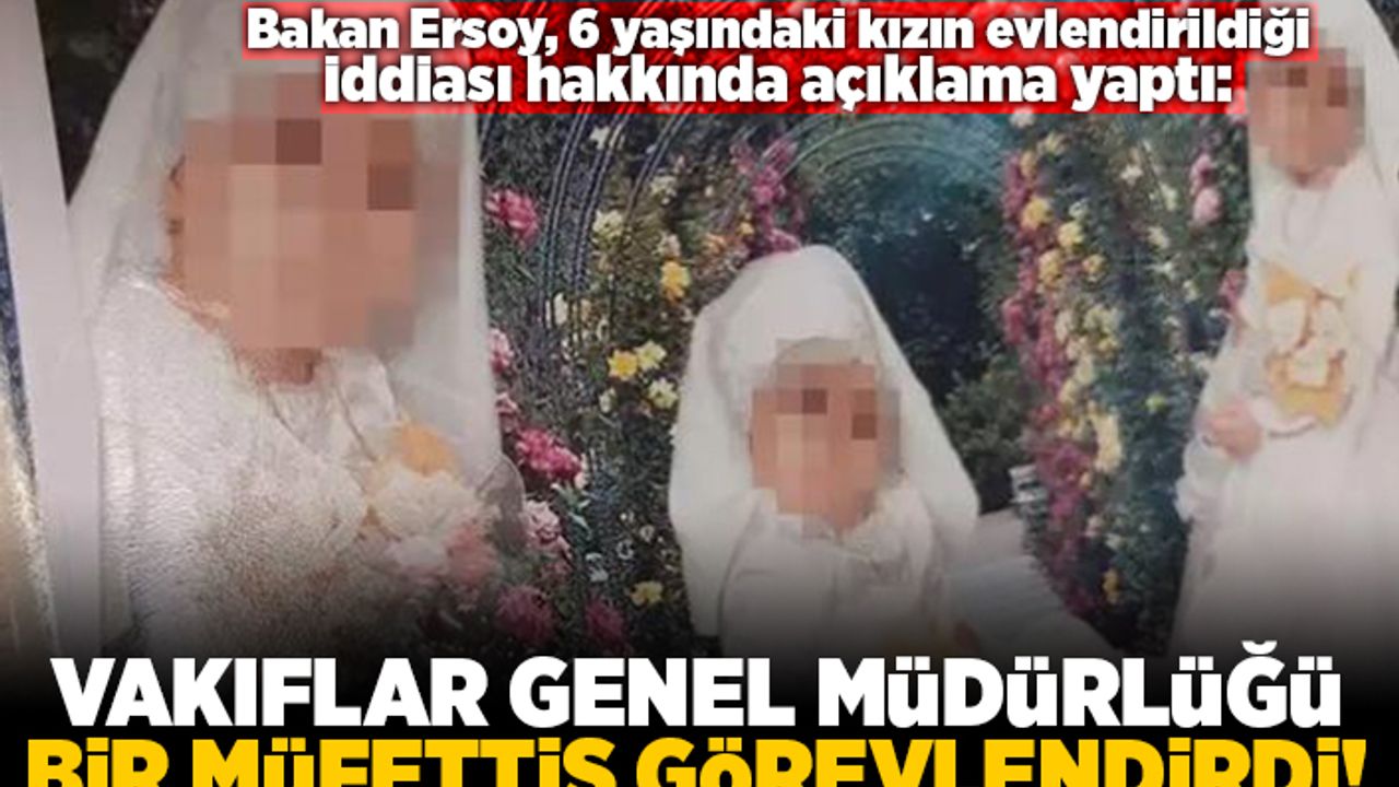 Bakan Ersoy, 6 yaşındaki kızın evlendirildiği iddiası hakkında açıklama yaptı: Vakıflar Genel Müdürlüğü bir müfettiş görevlendirildi!