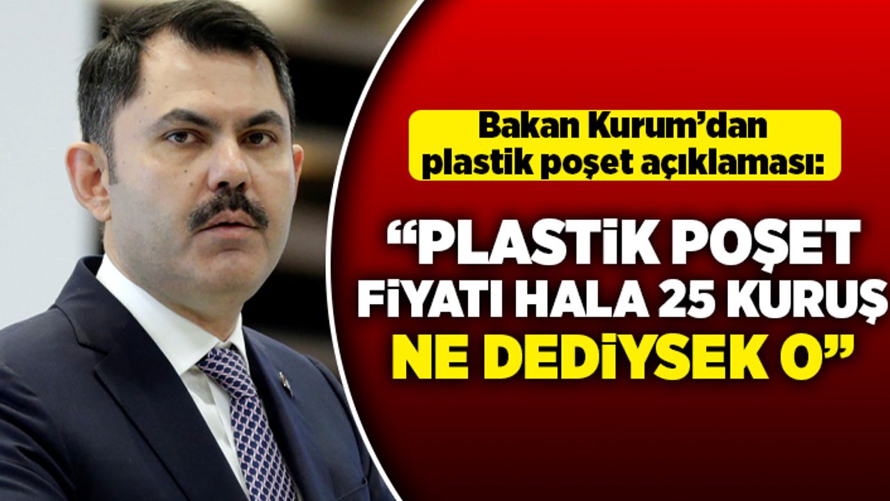 Bakan Kurum'dan plastik poşet açıklaması: "Plastik poşet fiyatı hala 25 kuruş , ne dediysek o"