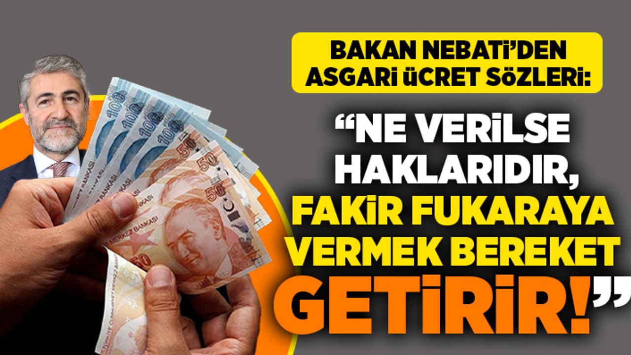 Bakan Nebati'den asgari ücret sözleri: "Ne verilirse haklarıdır, fakir fukaraya vermek bereket getirir"