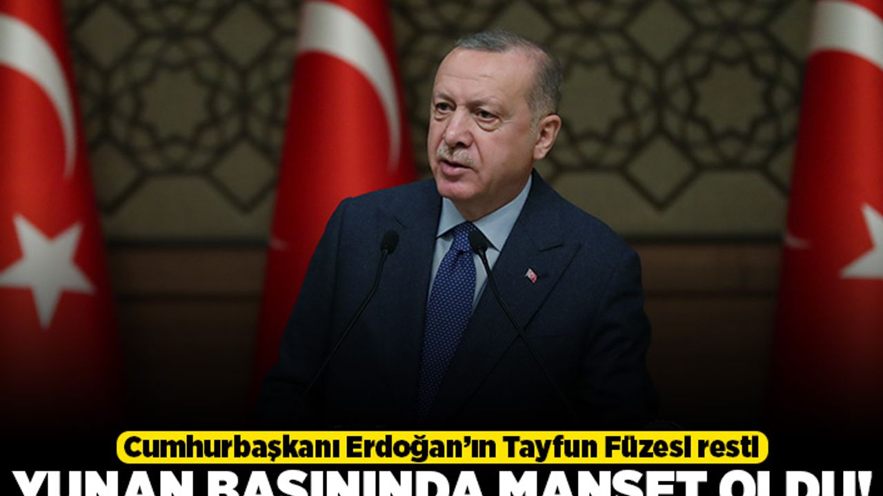 Cumhurbaşkanı Erdoğan'ın Tayfun Füzesi resti yunan basınında manşet oldu!