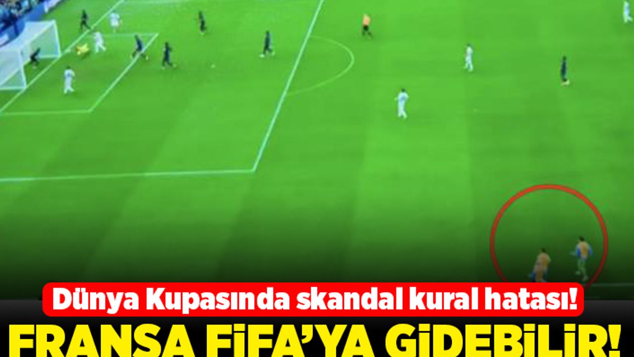 Dünya Kupasında skandal kural hatası! Fransa FİFA'ya gidebilir!