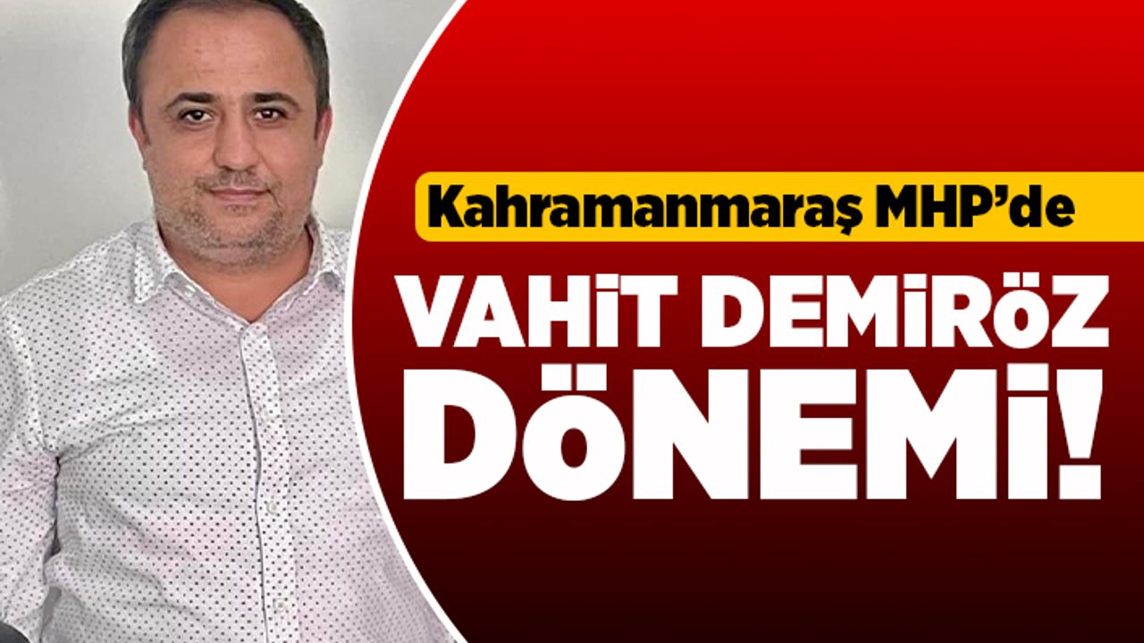 Kahramanmaraş MHP'de Vahit Demiröz dönemi!