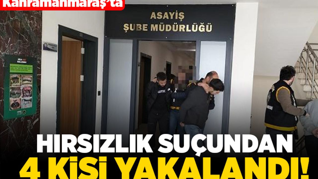 Kahramanmaraş'ta hırsızlık suçundan 4 kişi yakalandı!