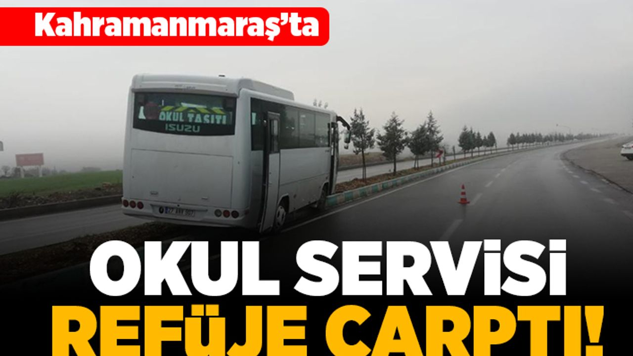 Kahramanmaraş'ta okul servisi refüje çarptı!