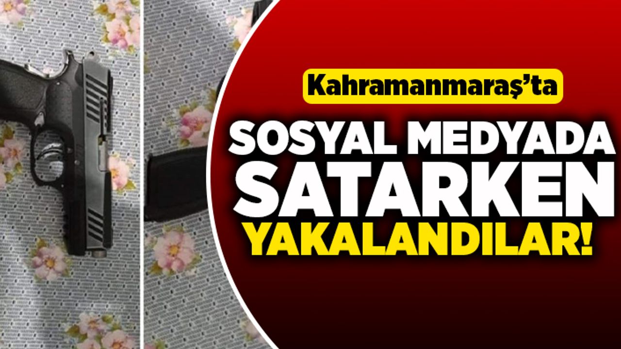 Kahramanmaraş'ta sosyal medyada satarken yakalandılar!