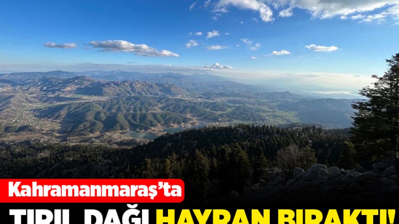 Kahramanmaraş'ta tırıl dağı hayran bıraktı!