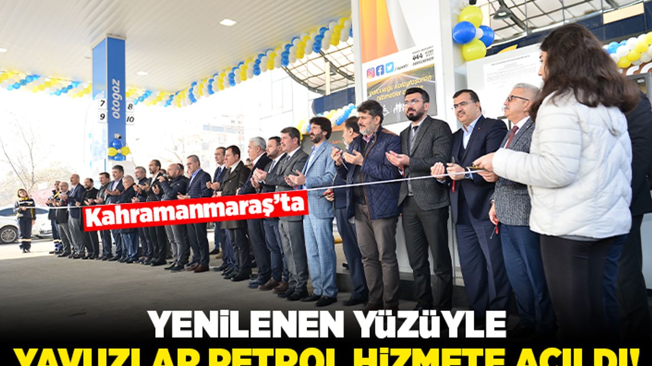 Kahramanmaraş'ta Yenilenen yüzüyle Yavuzlar Petrol hizmete açıldı