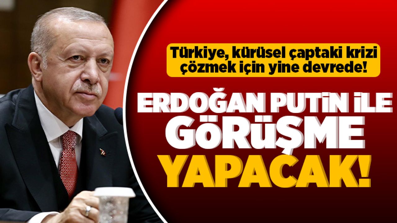 Türkiye, kürüsel çaptaki krizi çözmek için yine devrede! Erdoğan putin ile görüşme yapacak!