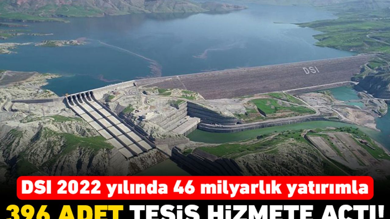 DSI 2022 yılında 46 milyarlık yatırımla 396 adet tesis hizmete açıldı!