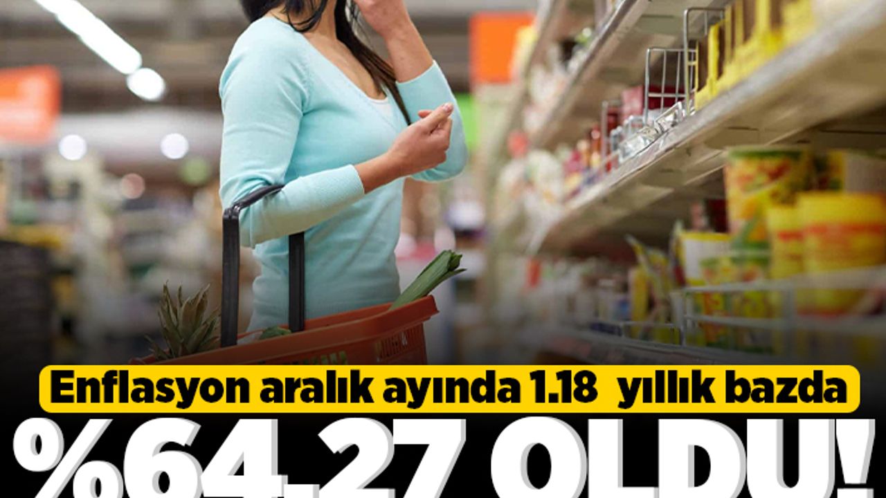 Enflasyon rakamları açıklandı! Aralak ayı 1,18 yıllık bazda %64,27 oldu!