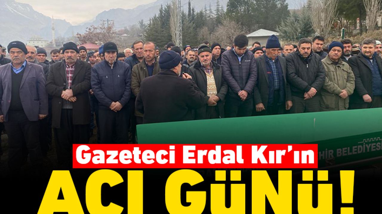Gazeteci Erdal Kır'ın acı günü!