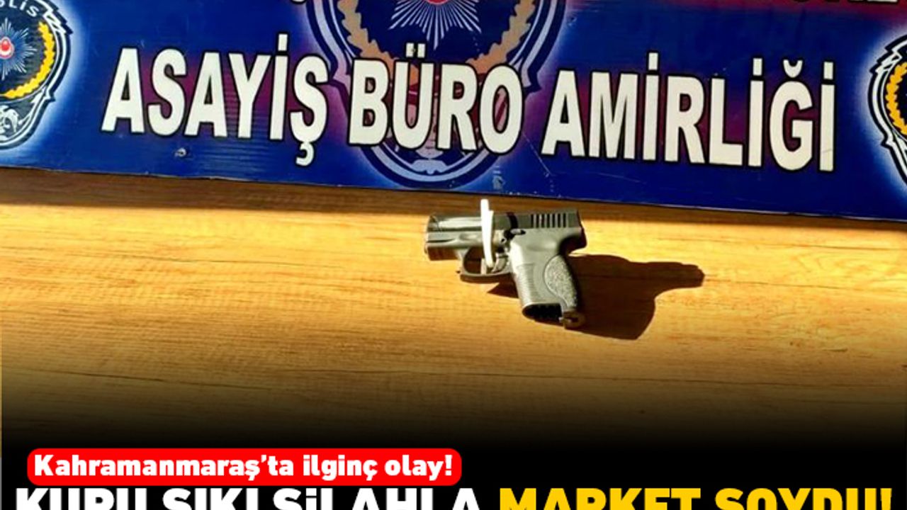 Kahramanmaraş'ta ilginç olay! Kuru sıkı silahla market soydu!