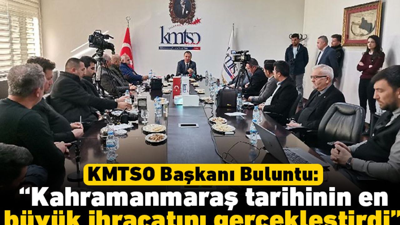 KMTSO Başkanı Buluntu: "Kahramanmaraş tarihinin en büyük ihracatını gerçekleştirdi"