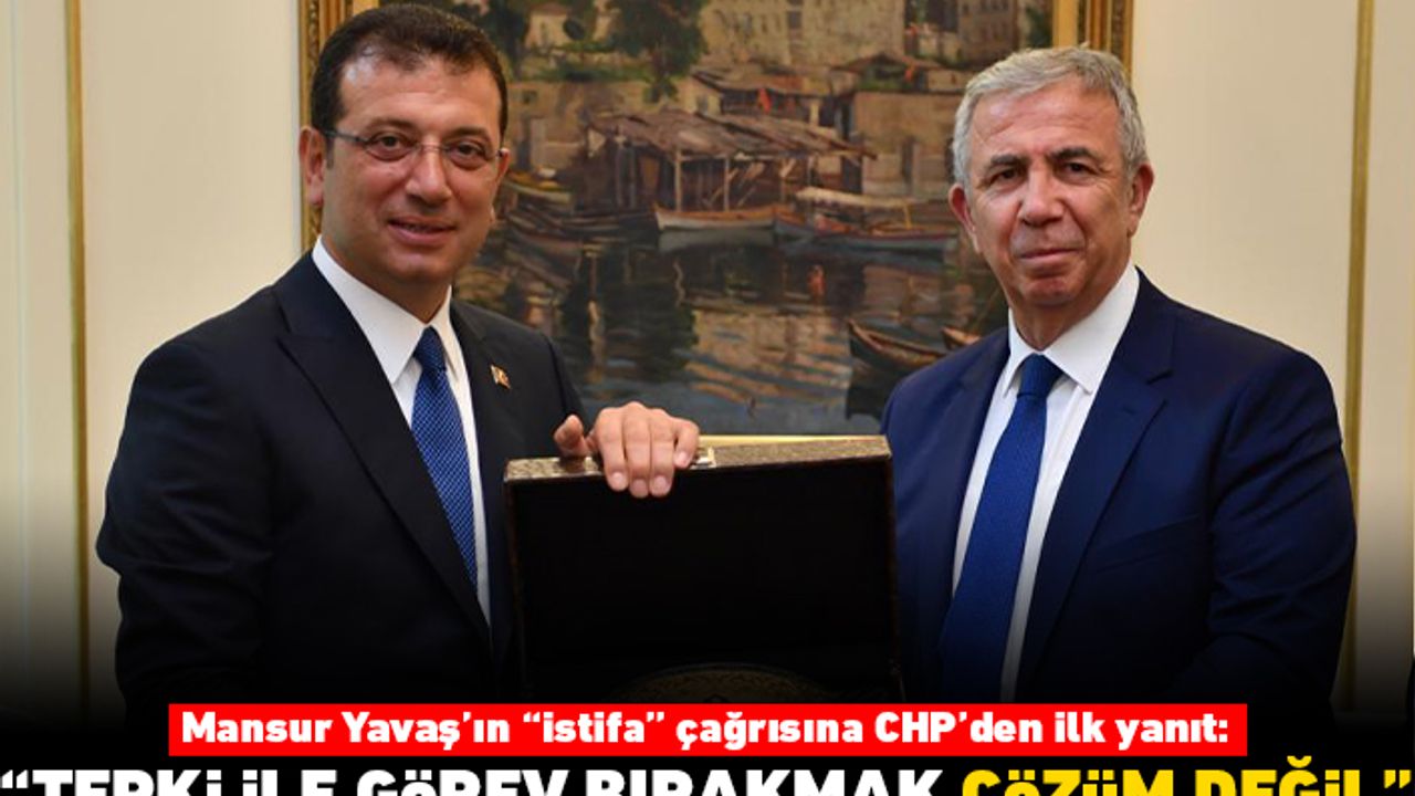 Mansur Yavaş'ın "istifa" çağrısına CHP'den ilk yanıt: "Tepki ile görev bırakmak çözüm değil"