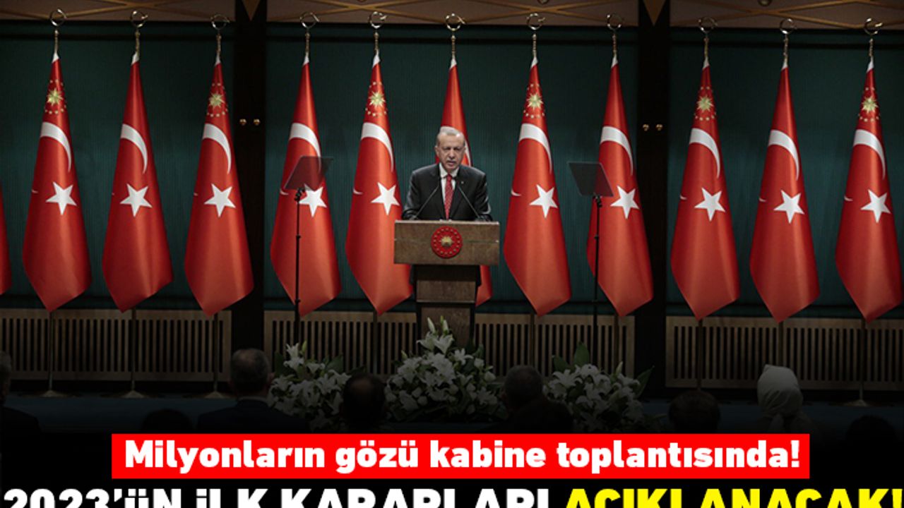 Milyonların gözü kabine toplantısında! 2023'ün ilk kararları açıklanacak!