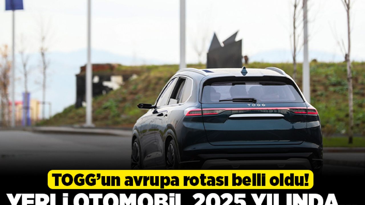 TOGG'un avrupa rotası belli oldu! Yerli otomobil 2025 yılında...