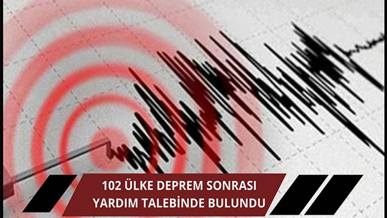 102 ülke Türkiye'ye yardım talebinde bulundu