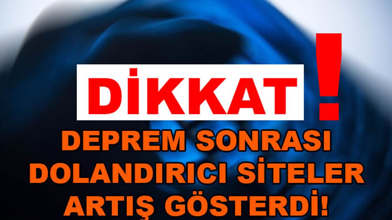 Deprem istismarıyla dolandırıcılık yapan siteler çoğaldı