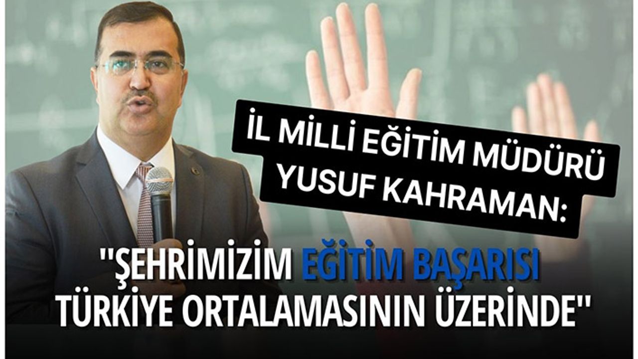 Kahraman: Şehrimizi eğitim alanında daha da ileriye taşıyacağız
