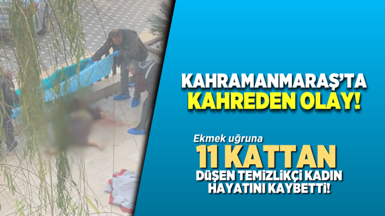 Kahramanmaraş’ta yüksekten düşen temizlikçi kadın hayatını kaybetti 