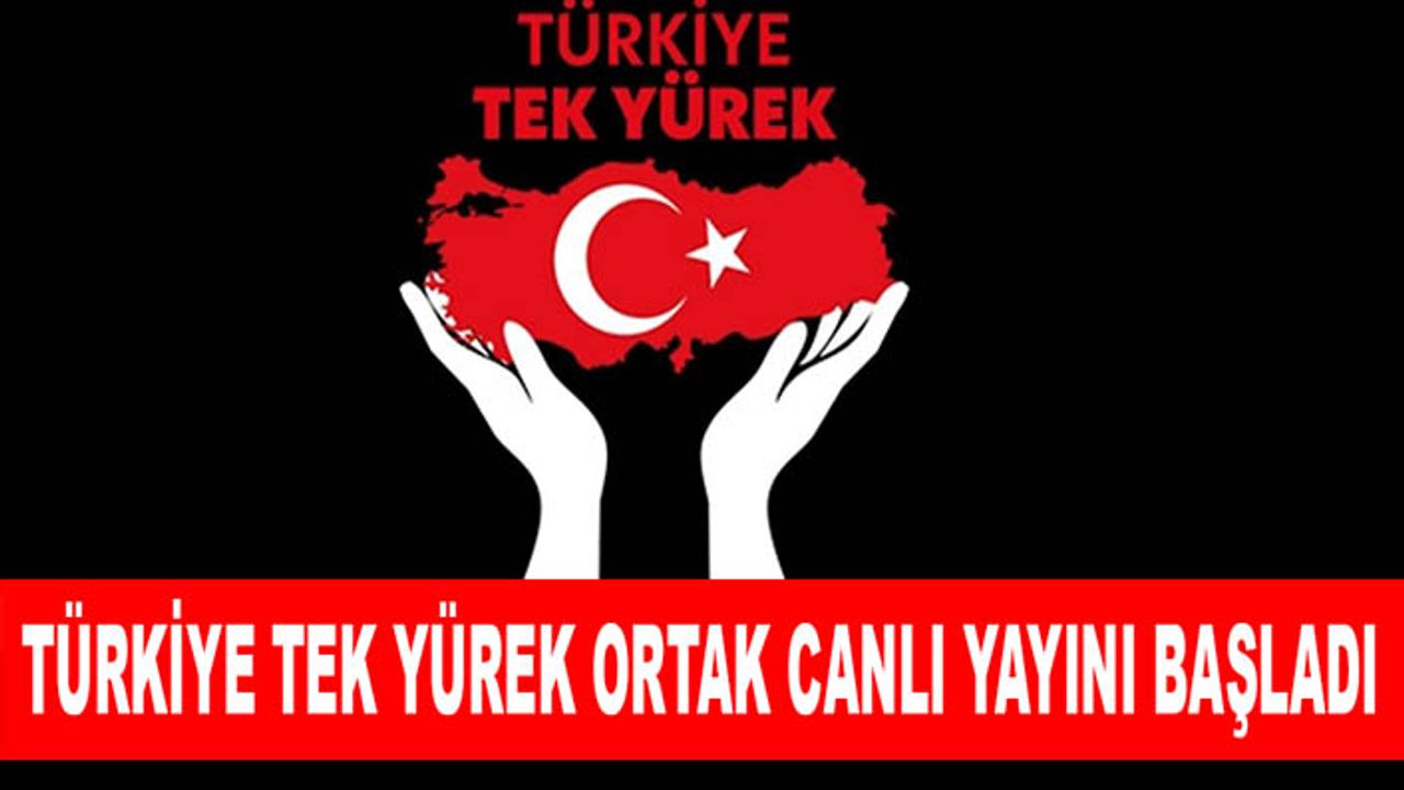 Türkiye Tek Yürek ortak canlı yayını başladı