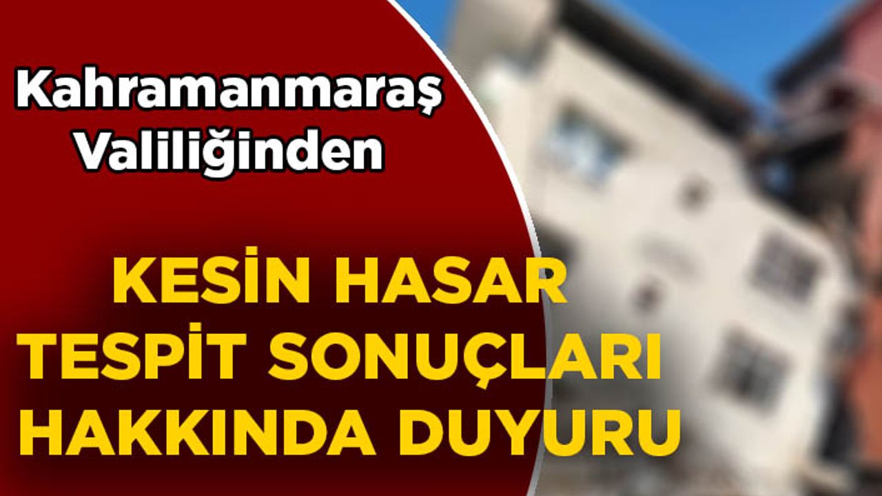 Kahramanmaraş Valiliğinden kesin hasar tespit sonuçları hakkında duyuru
