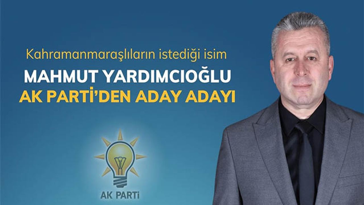 Kahramanmaraşlıların İstediği İsim Mahmut Yardımcıoğlu AK Parti’den Aday Adayı