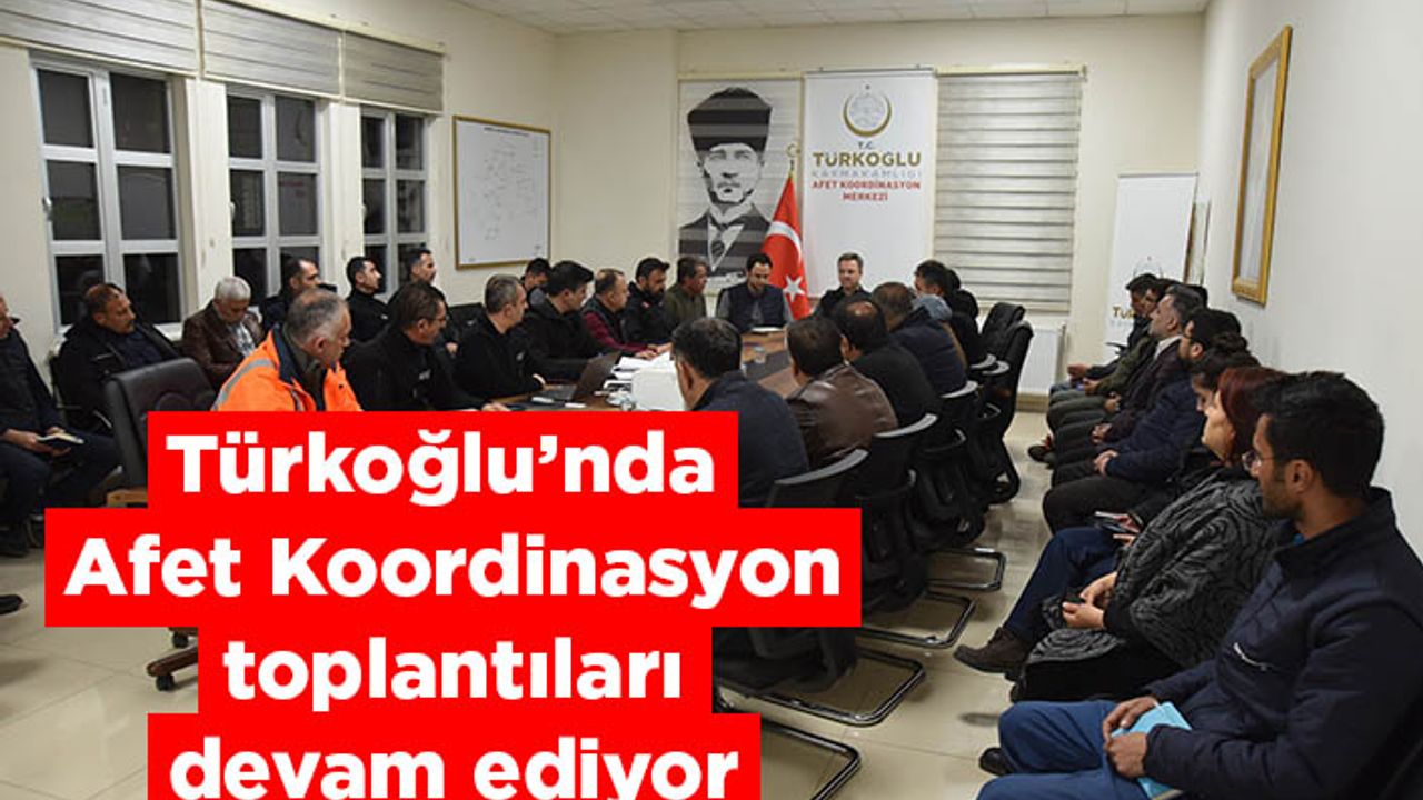 Türkoğlu’nda Afet Koordinasyon toplantıları devam ediyor