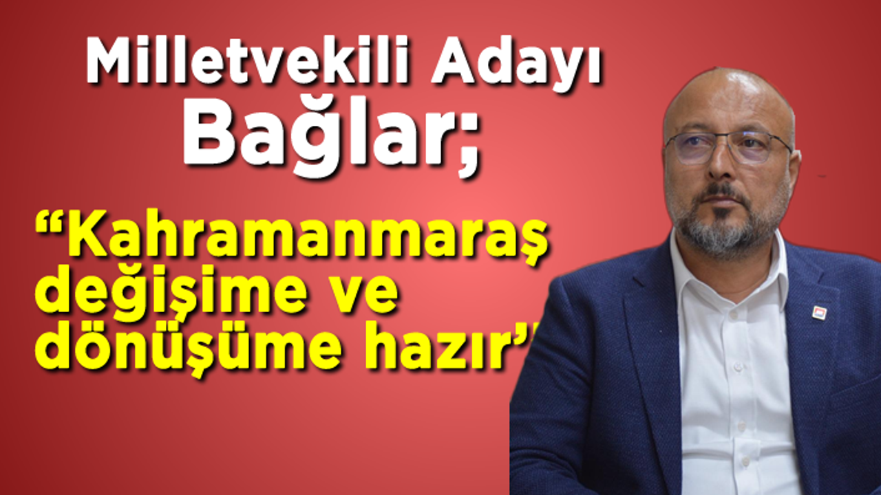 CHP Milletvekili Adayı Bağlar; ''Kahramanmaraş  değişime ve  dönüşüme hazır’’