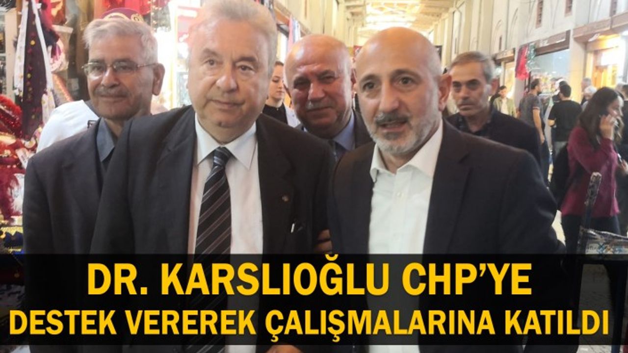 Dr. Karslıoğlu CHP’ye destek vererek çalışmalarına katıldı