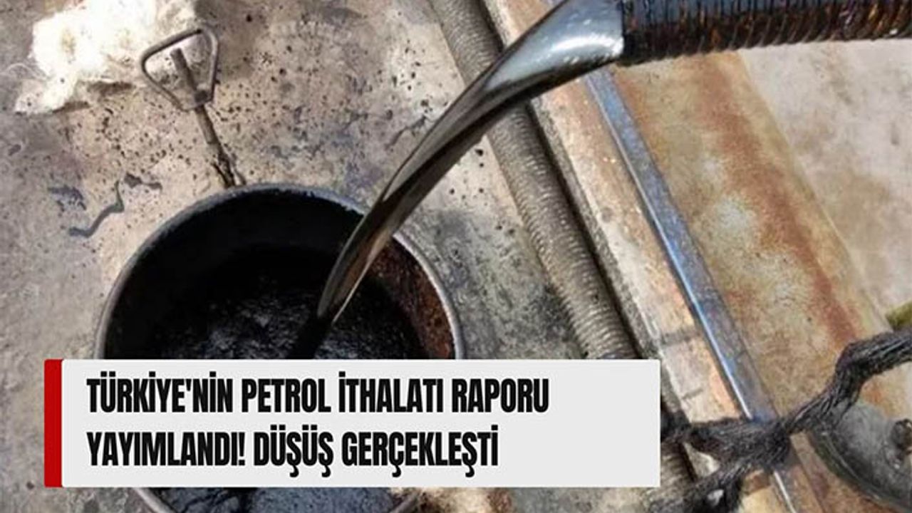 Türkiye'nin petrol ithalatı raporu yayımlandı