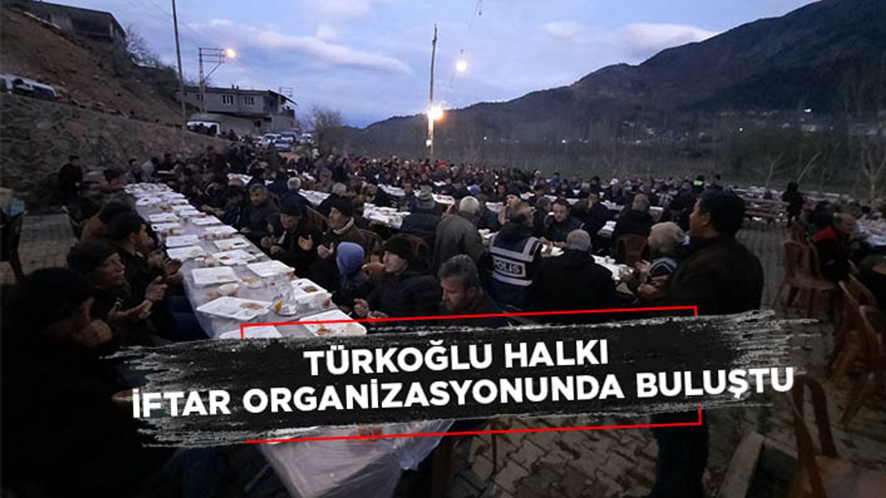 Türkoğlu halkı iftar organizasyonunda buluştu