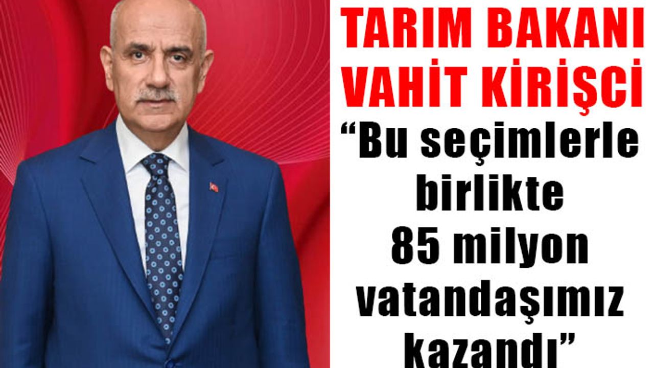 Tarım Bakanı Kirişci: 85 milyon vatandaş kazandı