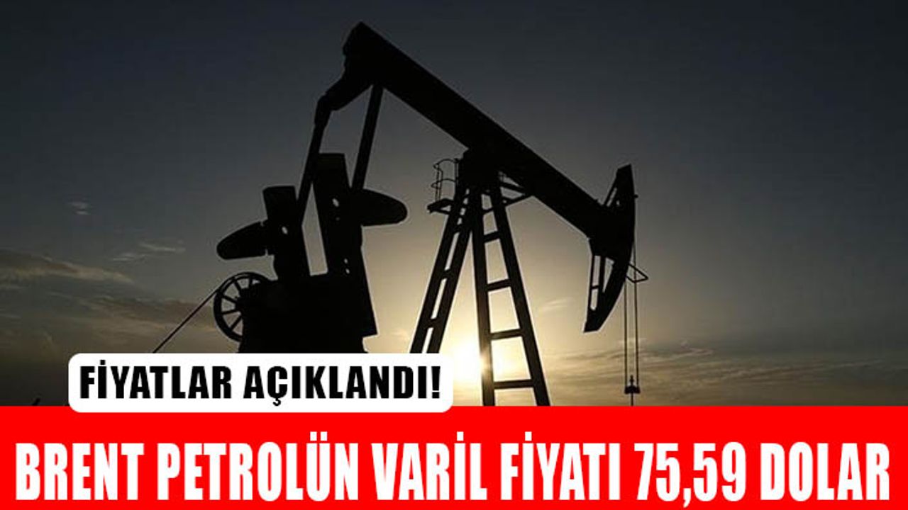 Brent petrolün varil fiyatı 75,59 dolar