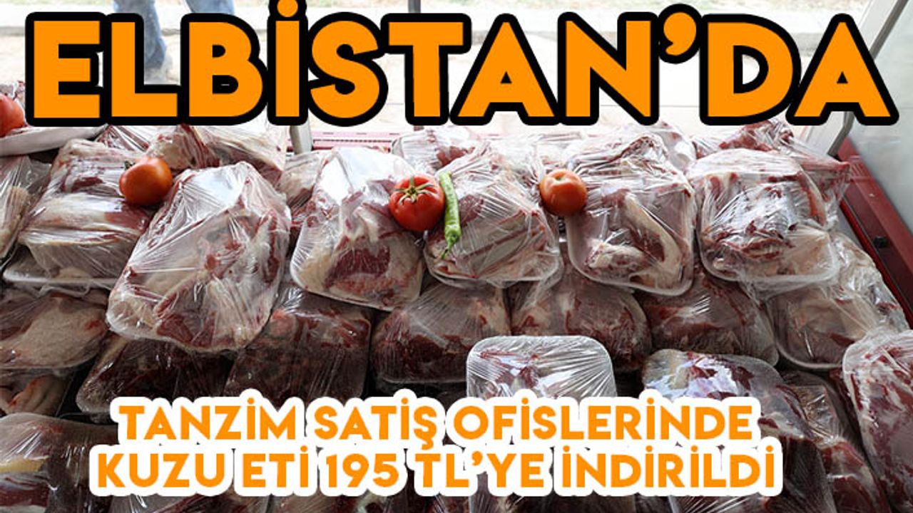 Elbistan’da tanzim satış ofislerinde kuzu eti 195 TL’ye indirildi