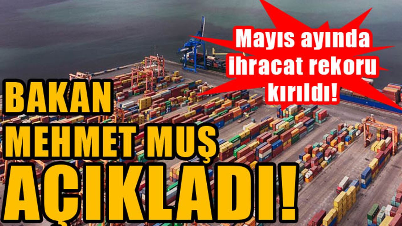 Türkiye’nin ihracatı Mayıs ayında rekor kırdı