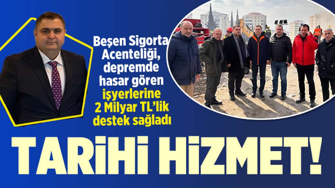 Beşen Sigorta Acenteliği, 'Asrın Felaketi'nde tarihi hizmet sunarak mağduriyetleri giderdi