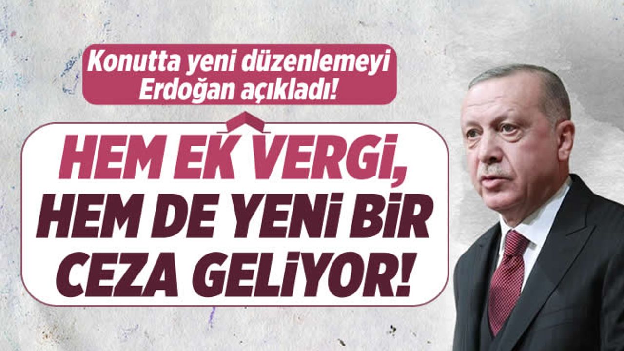 Cumhurbaşkanı Erdoğan, konut fiyatlarına ceza getiriyor: Boş evlere vergi gündemde!